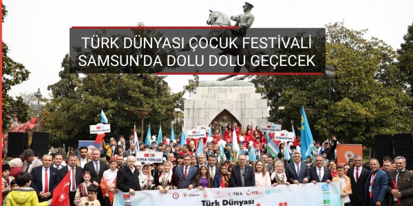 TÜRK DÜNYASI ÇOCUK FESTİVALİ SAMSUN’DA DOLU DOLU GEÇECEK